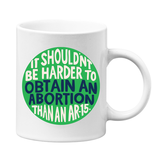 It Shouldn't Be Hard to Obtain an Abortion Mug